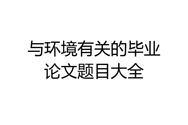 与环境有关的毕业论文题目大全