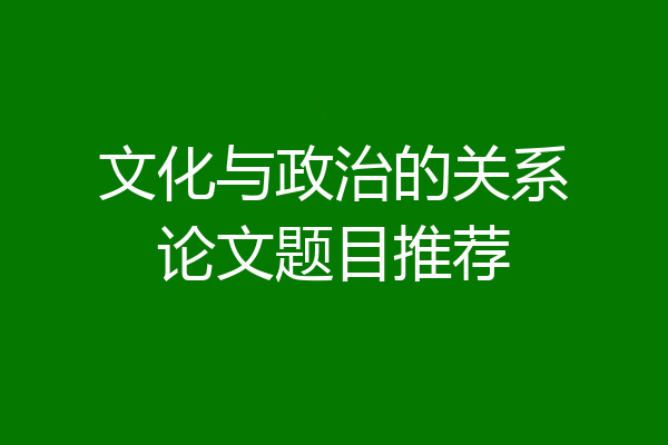 文化与政治的关系论文题目推荐