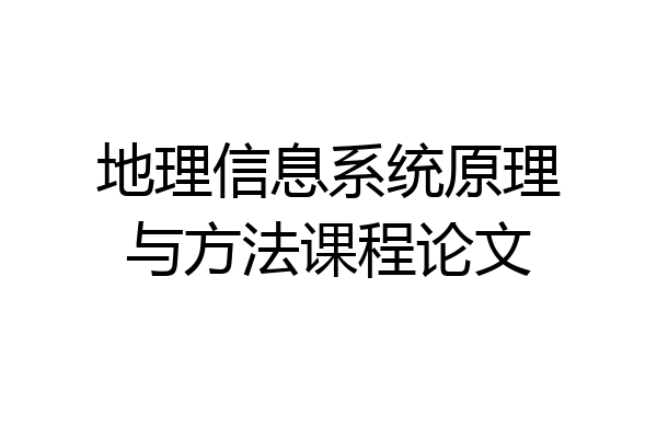 地理信息系统原理与方法课程论文