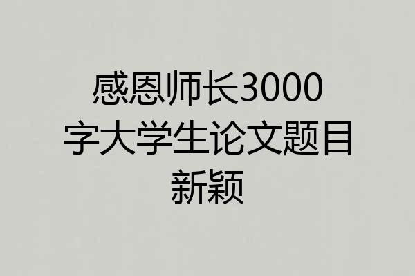 感恩师长3000字大学生论文题目新颖