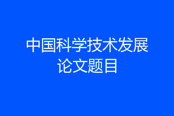 中国科学技术发展论文题目