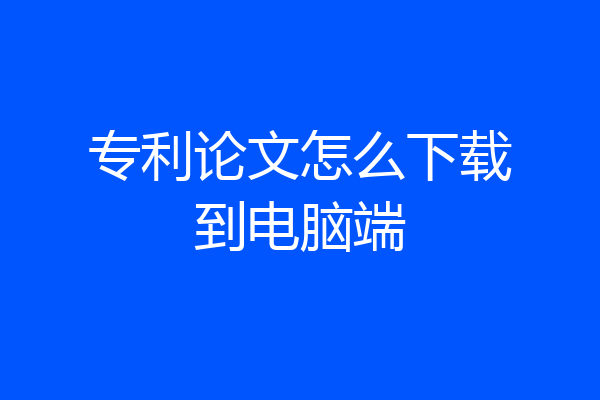 专利论文怎么下载到电脑端