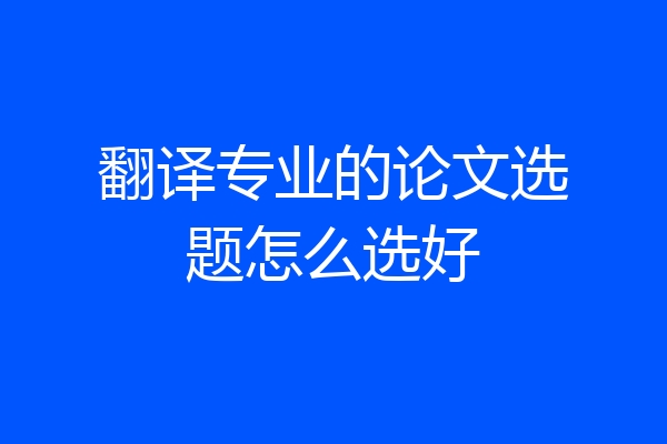 翻译专业的论文选题怎么选好