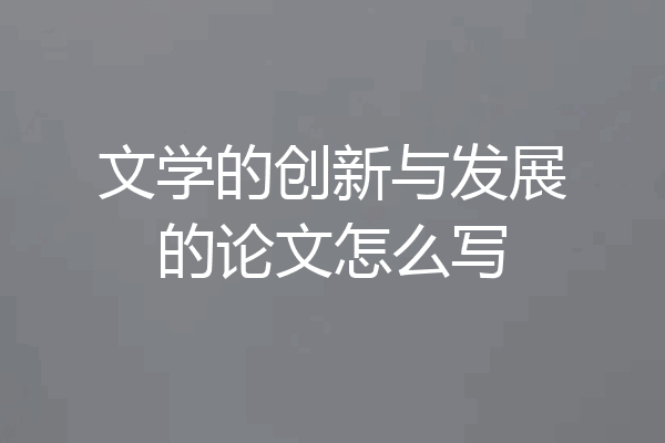 文学的创新与发展的论文怎么写