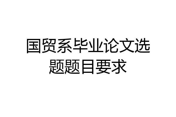 国贸系毕业论文选题题目要求