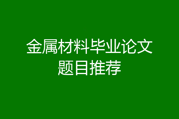 金属材料毕业论文题目推荐