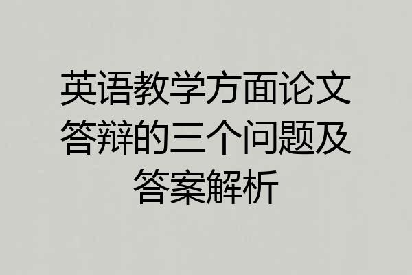 英语教学方面论文答辩的三个问题及答案解析