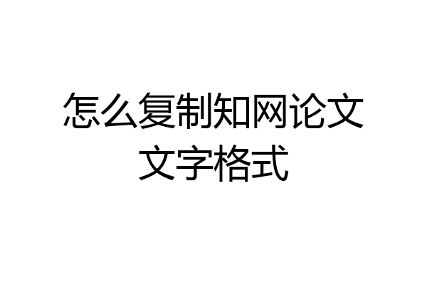怎么复制知网论文文字格式