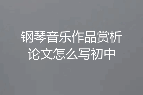 钢琴音乐作品赏析论文怎么写初中