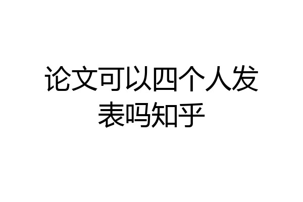 论文可以四个人发表吗知乎