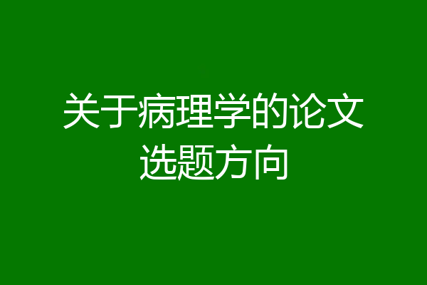关于病理学的论文选题方向
