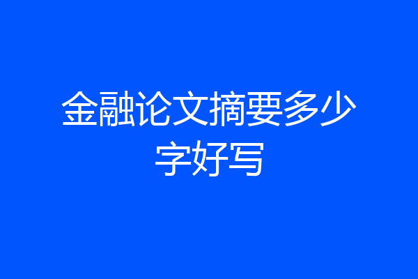 金融论文摘要多少字好写