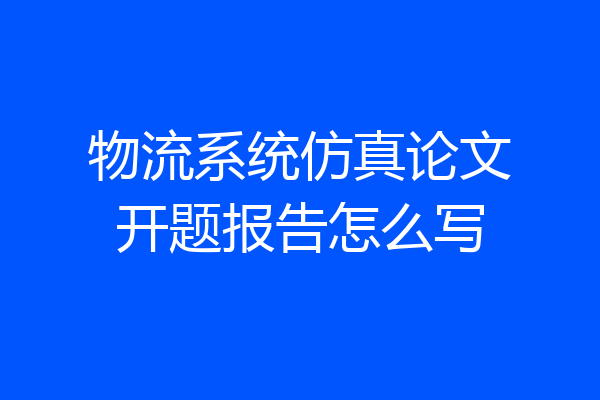 物流系统仿真论文开题报告怎么写