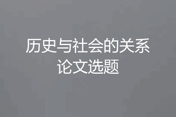 历史与社会的关系论文选题