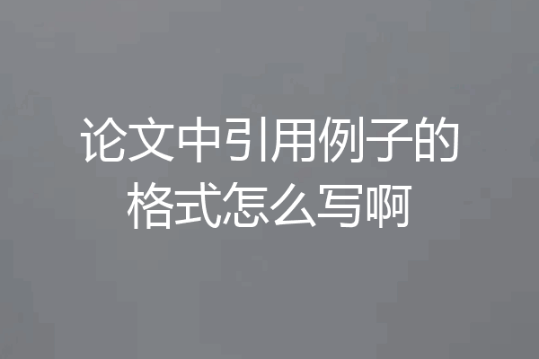论文中引用例子的格式怎么写啊