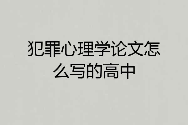 犯罪心理学论文怎么写的高中