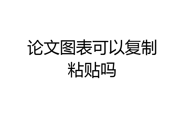 论文图表可以复制粘贴吗