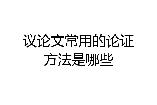 议论文常用的论证方法是哪些