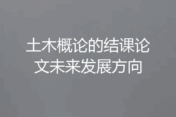 土木概论的结课论文未来发展方向