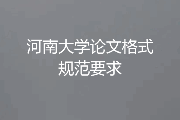 河南大学论文格式规范要求