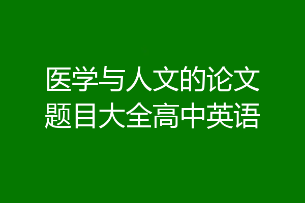 医学与人文的论文题目大全高中英语
