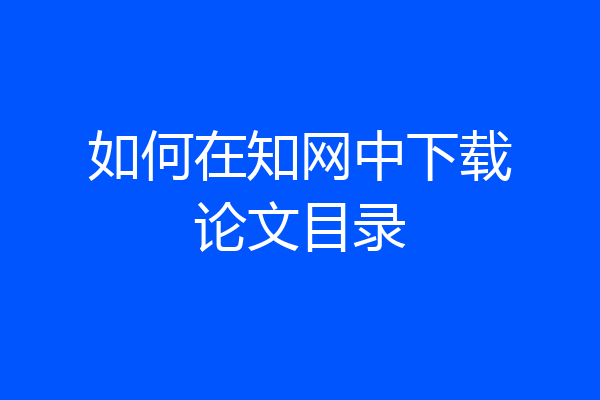 如何在知网中下载论文目录