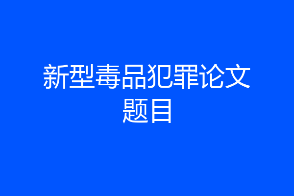 新型毒品犯罪论文题目