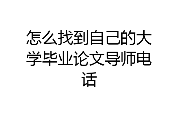 怎么找到自己的大学毕业论文导师电话