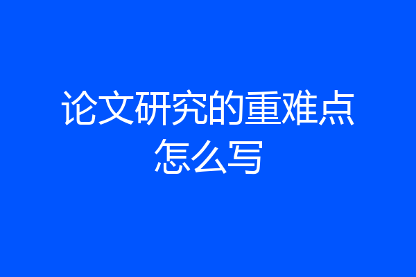 论文研究的重难点怎么写