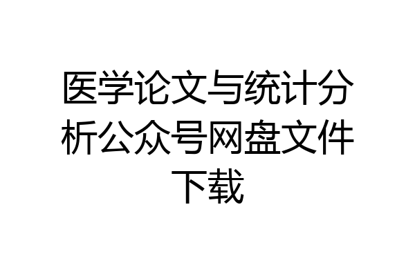医学论文与统计分析公众号网盘文件下载
