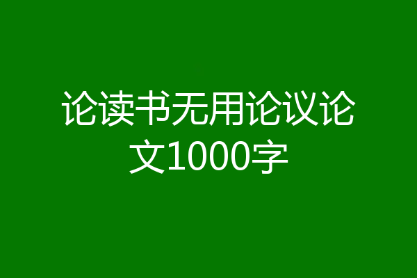 论读书无用论议论文1000字