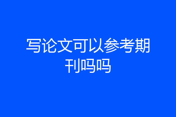 写论文可以参考期刊吗吗