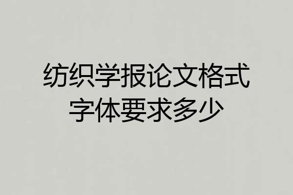 纺织学报论文格式字体要求多少