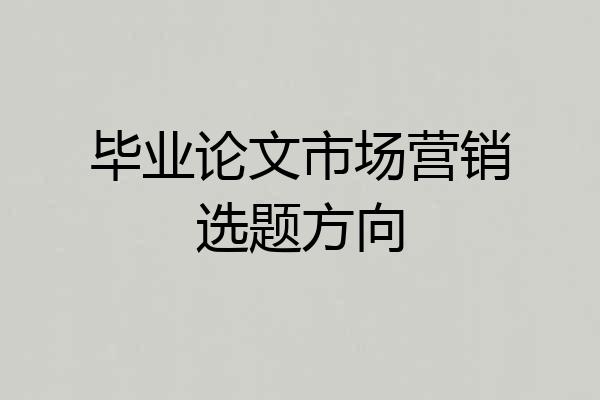 毕业论文市场营销选题方向