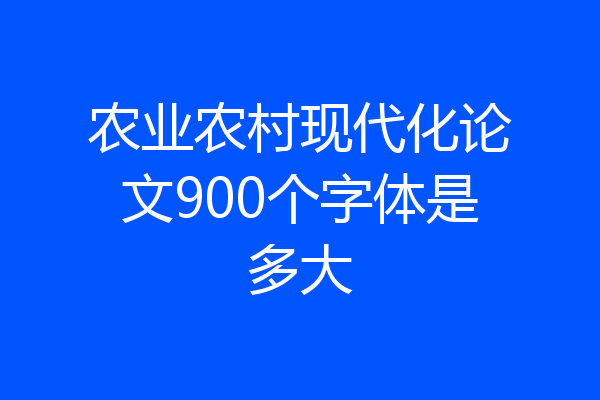 农业农村现代化论文900个字体是多大