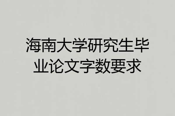 海南大学研究生毕业论文字数要求
