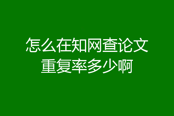 怎么在知网查论文重复率多少啊