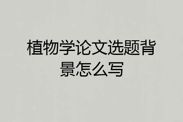 植物学论文选题背景怎么写