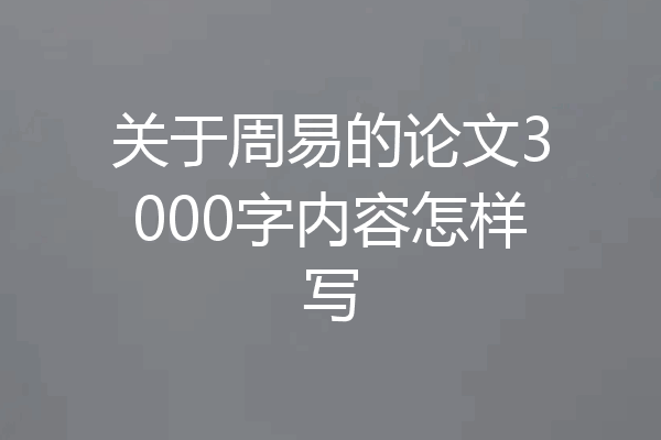 关于周易的论文3000字内容怎样写