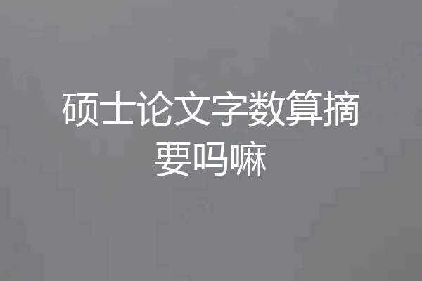 硕士论文字数算摘要吗嘛