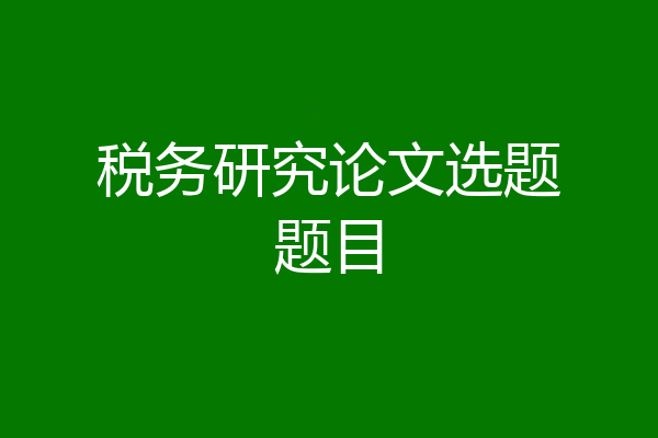 税务研究论文选题题目