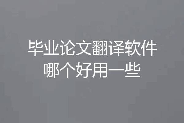 毕业论文翻译软件哪个好用一些