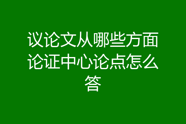 议论文从哪些方面论证中心论点怎么答