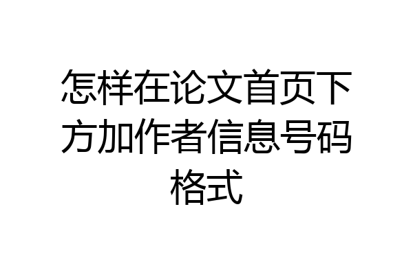 怎样在论文首页下方加作者信息号码格式
