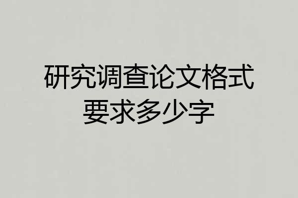 研究调查论文格式要求多少字