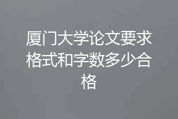 厦门大学论文要求格式和字数多少合格
