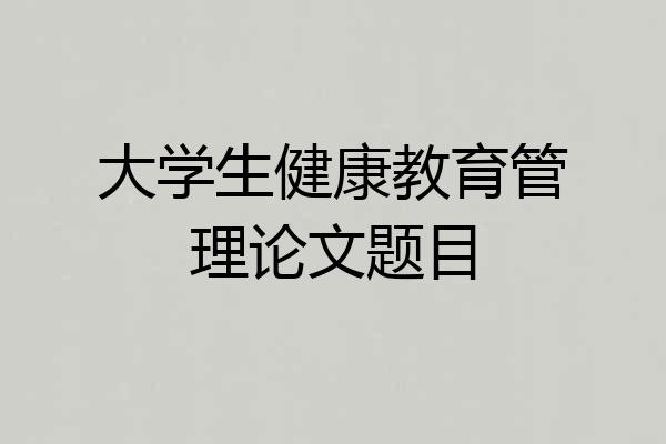 大学生健康教育管理论文题目