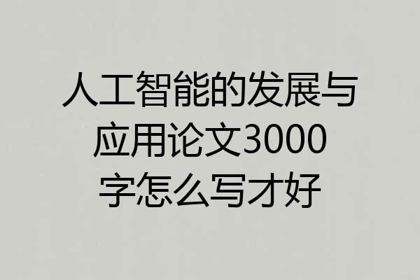 人工智能的发展与应用论文3000字怎么写才好