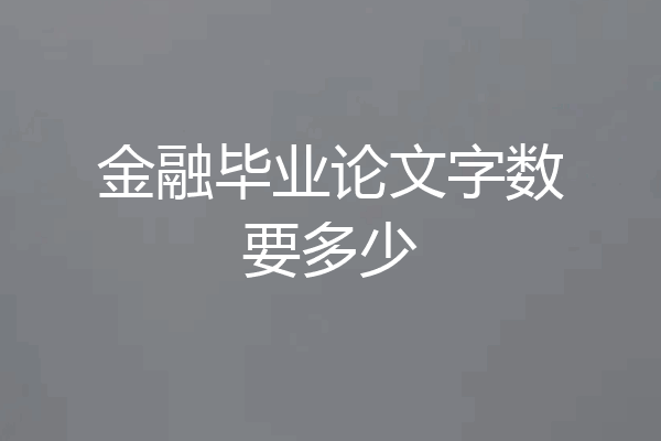 金融毕业论文字数要多少
