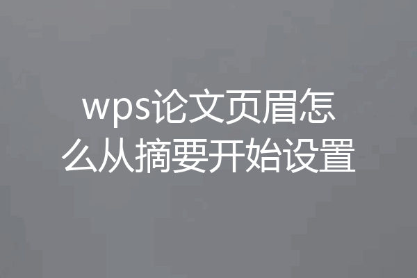 wps论文页眉怎么从摘要开始设置